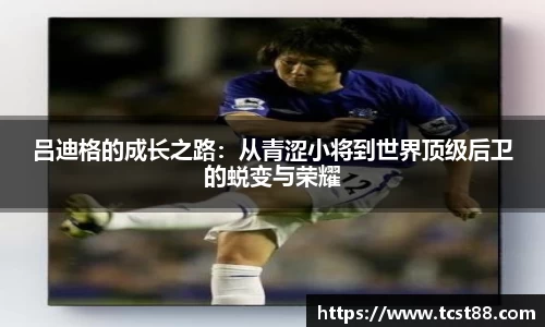 吕迪格的成长之路：从青涩小将到世界顶级后卫的蜕变与荣耀